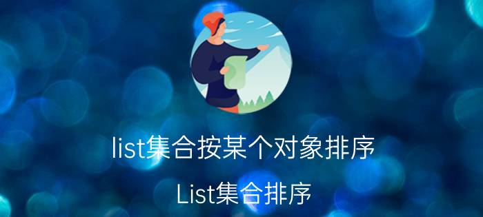 list集合按某个对象排序 List集合排序